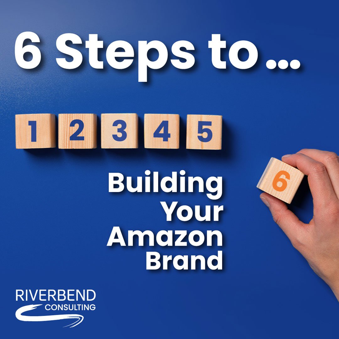 Numbered blocks with Riverbend Consulting logo and text, "6 steps to building your Amazon brand"