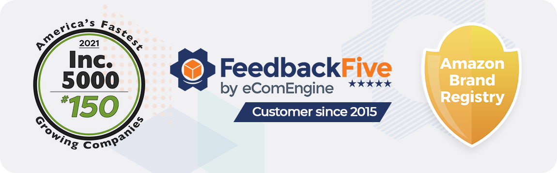 Inc. 5000 badge for #150 of America's Fastest Growing Companies, FeedbackFive logo with text, "Customer since 2015", and Amazon Brand Registry shield