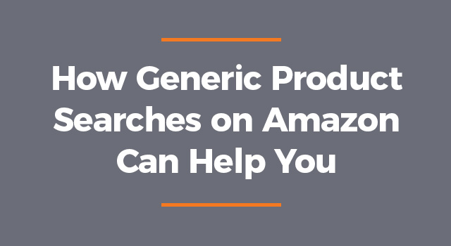 Gray background with text, "How Generic Product Searches on Amazon Can Help You"