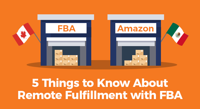 Illustrations of Amazon FBA warehouses with Canadian and Mexican flags with text, "5 things to know about remote fulfillment with FBA"